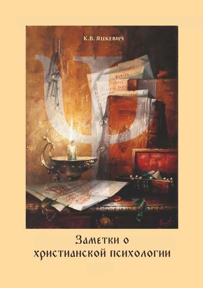 Заметки о христианской психологии. Дополнение к курсу — Константин Владимирович Яцкевич