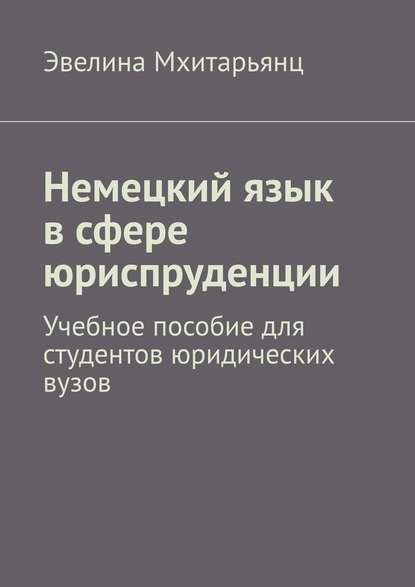 Немецкий язык в сфере юриспруденции. Учебное пособие для студентов юридических вузов - Эвелина Гарриевна Мхитарьянц