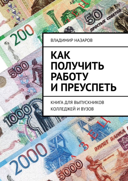 Как получить работу и преуспеть. Книга для выпускников колледжей и вузов - Владимир Назаров