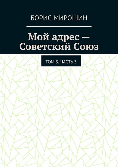 Мой адрес – Советский Союз. Том 3. Часть 3 — Борис Мирошин