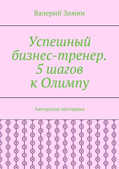 Успешный бизнес-тренер. 5 шагов к Олимпу. Авторская методика — Валерий Зимин