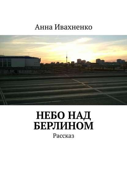 Небо над Берлином. Рассказ — Анна Ивахненко