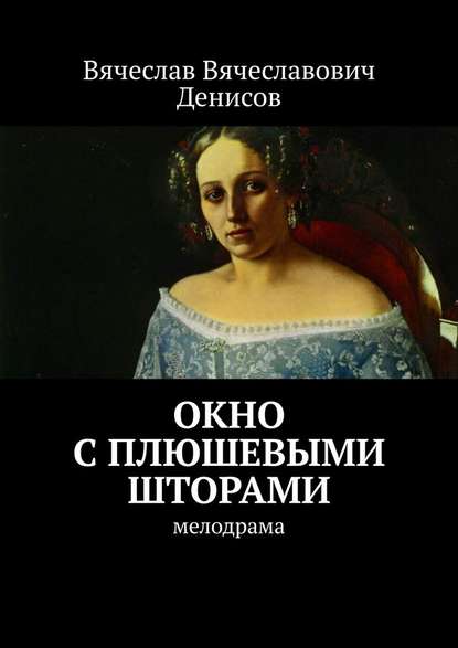 Окно с плюшевыми шторами. Мелодрама — Вячеслав Вячеславович Денисов