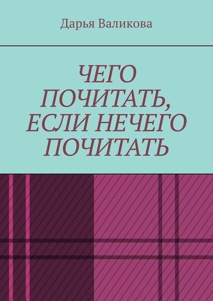 Чего почитать, если нечего почитать — Дарья Валикова