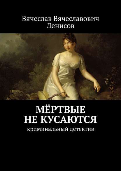 Мёртвые не кусаются. Криминальный детектив — Вячеслав Вячеславович Денисов