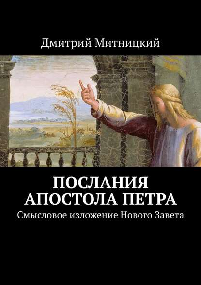 Послания апостола Петра. Смысловое изложение Нового Завета — Дмитрий Митницкий