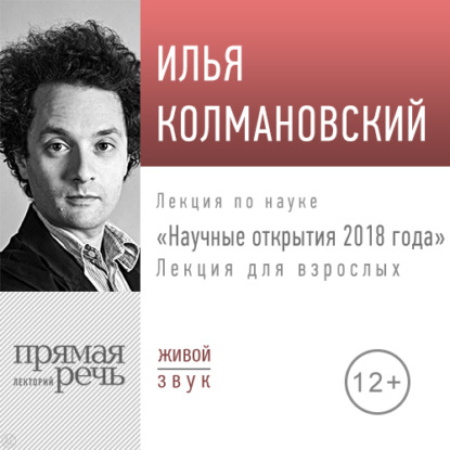 Лекция «Научные открытия 2018 года» - Илья Колмановский