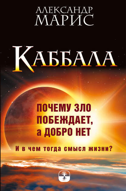 Каббала. Почему зло побеждает, а добро нет. И в чем тогда смысл жизни? — Александр Марис