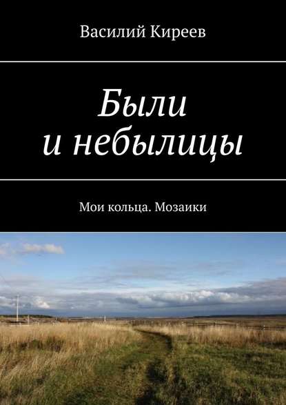 Были и небылицы. Мои кольца. Мозаики - Василий Анатольевич Киреев