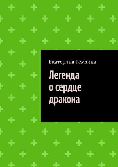 Легенда о сердце дракона - Екатерина Ремзина