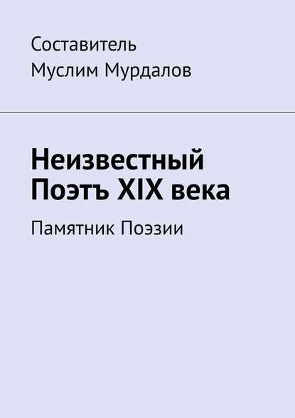 Неизвестный Поэтъ XIX века. Памятник Поэзии — Джабраил Муслимович Мурдалов