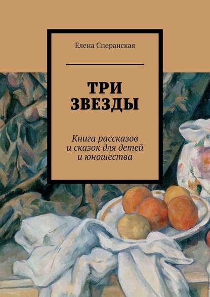 Три звезды. Книга рассказов и сказок для детей и юношества - Елена Борисовна Сперанская