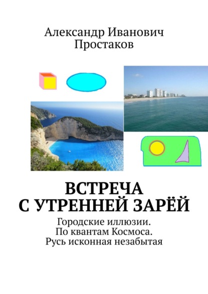 Встреча с утренней зарёй. Городские иллюзии. По квантам Космоса. Русь исконная незабытая - Александр Иванович Простаков