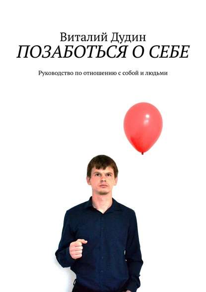 Позаботься о себе. Руководство по отношению с собой и людьми — Виталий Дудин