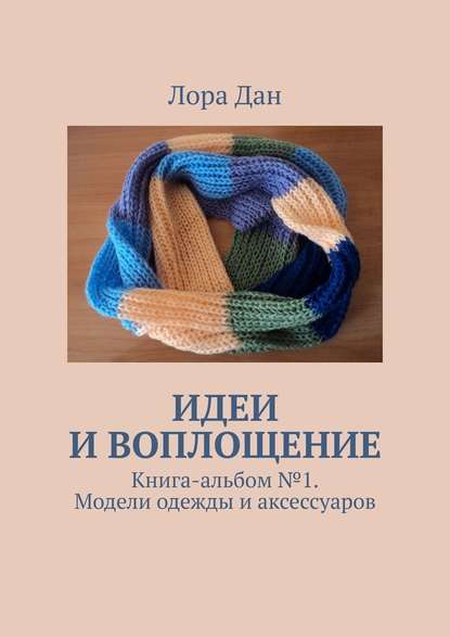 Идеи и воплощение. Книга-альбом № 1. Модели одежды и аксессуаров - Лора Дан