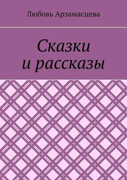 Сказки и рассказы — Любовь Арзамасцева