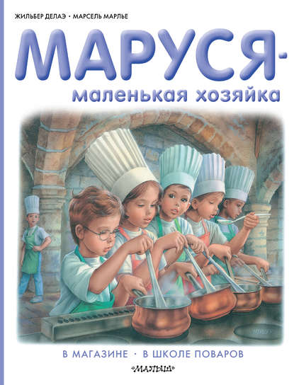 Маруся – маленькая хозяйка: В магазине. В школе поваров (сборник) - Жильбер Делаэ