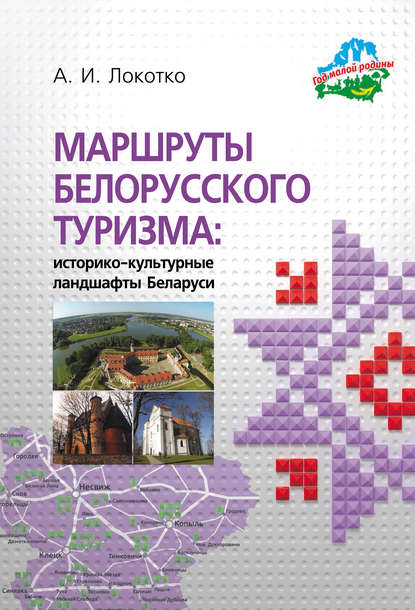 Маршруты белорусского туризма: историко-культурные ландшафты Беларуси - А. И. Локотко