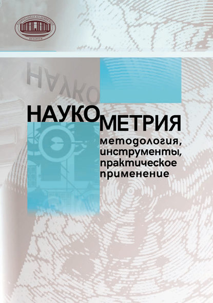 Наукометрия: методология, инструменты, практическое применение - Сборник статей