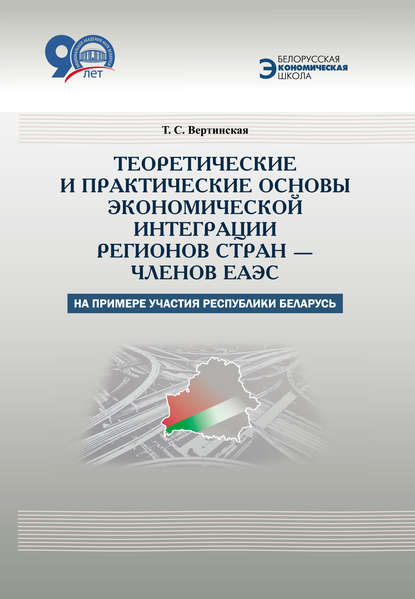 Теоретические и практические основы экономической интеграции регионов стран – членов ЕАЭС (на примере участия Республики Беларусь) — Т. С. Вертинская