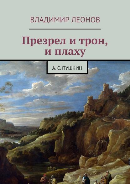 Презрел и трон, и плаху. А. С. Пушкин — Владимир Леонов