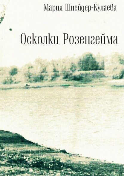 Осколки Розенгейма. Интервью, воспоминания, письма - Мария Шнейдер-Кулаева