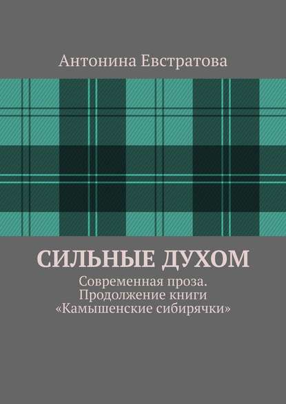 Сильные духом. Современная проза. Продолжение книги «Камышенские сибирячки» — Антонина Ивановна Евстратова