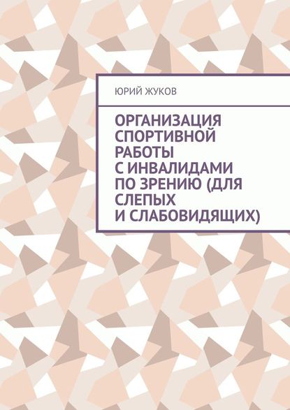 Организация спортивной работы с инвалидами по зрению (для слепых и слабовидящих) - Юрий Юрьевич Жуков