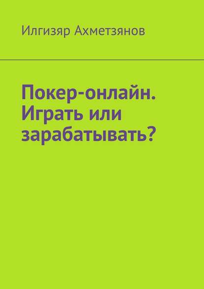 Покер-онлайн. Играть или зарабатывать? - Илгизяр Ахметзянов