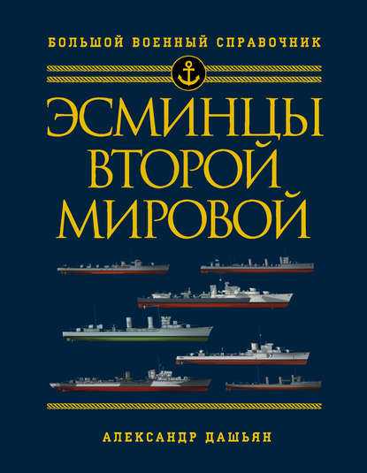 Эсминцы Второй мировой. Первый в мире полный справочник - Александр Дашьян