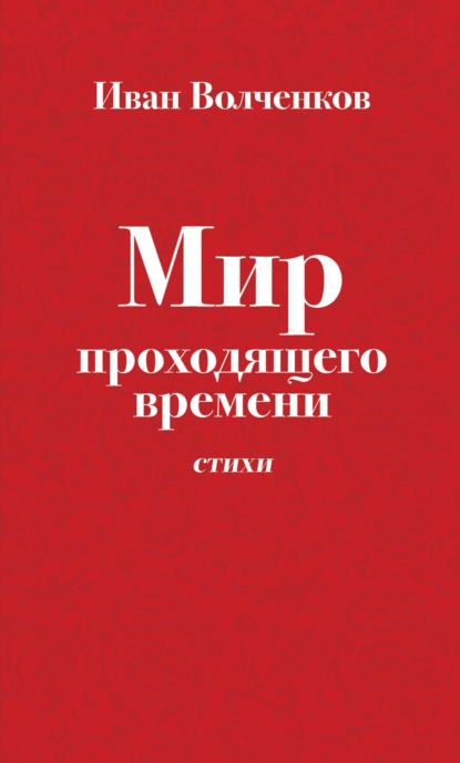 Мир проходящего времени. Стихи - Иван Волченков