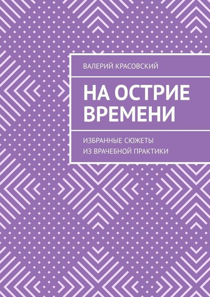 На острие времени. Избранные сюжеты из врачебной практики — Валерий Красовский