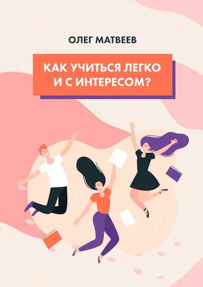 Как учиться легко и с интересом? — Олег Владимирович Матвеев