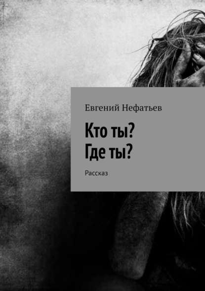 Кто ты? Где ты? Рассказ - Евгений Нефатьев