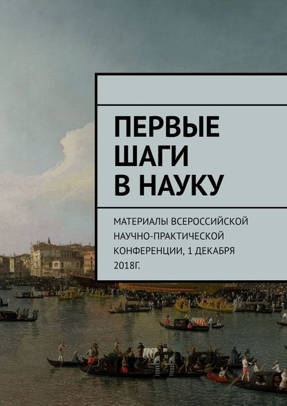 Первые шаги в науку. Материалы Всероссийской научно-практической конференции. 1 декабря 2018г. — Анна Вячеславовна Виневская