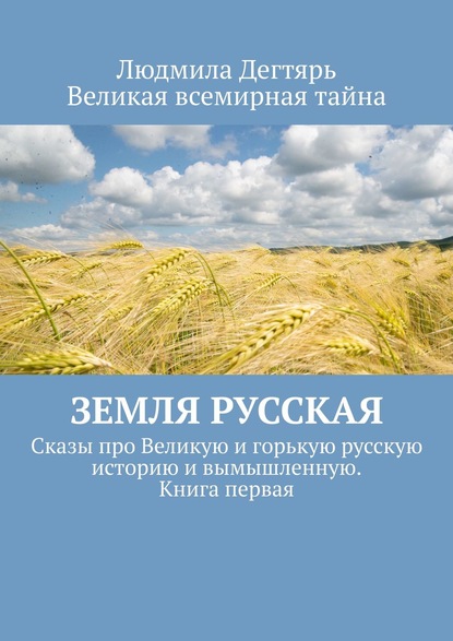 Земля русская. Сказы про Великую и горькую русскую историю и вымышленную. Книга первая - Людмила Дегтярь