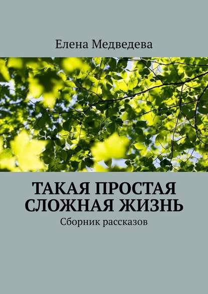 Такая простая сложная жизнь. Сборник рассказов — Елена Медведева