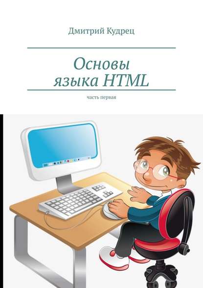 Основы языка HTML. Часть первая - Дмитрий Кудрец