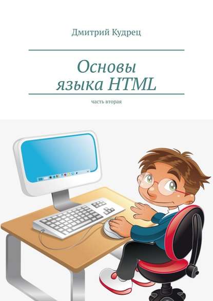 Основы языка HTML. Часть вторая — Дмитрий Кудрец