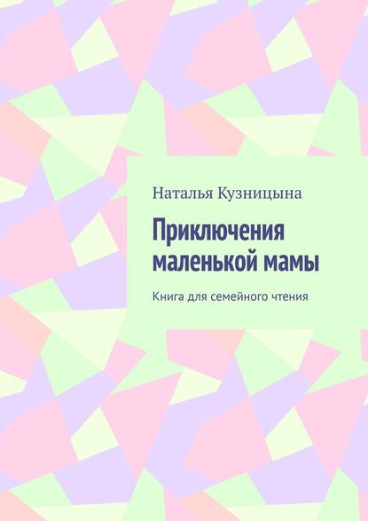 Приключения маленькой мамы. Книга для семейного чтения — Наталья Кузницына