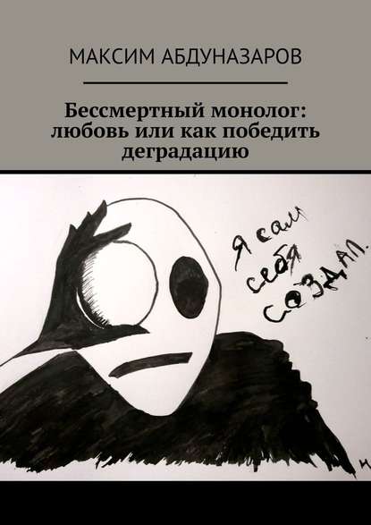 Бессмертный монолог: Любовь, или Как победить деградацию - Максим Абдуназаров