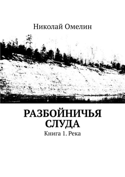 Разбойничья Слуда. Книга 1. Река — Николай Омелин