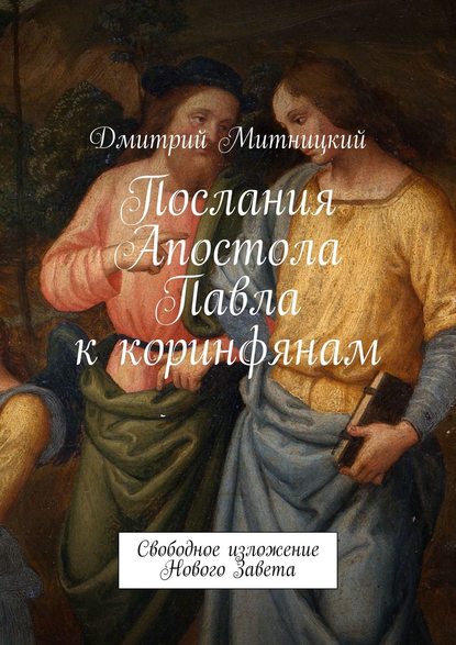 Послания Апостола Павла к коринфянам. Свободное изложение Нового Завета — Дмитрий Митницкий