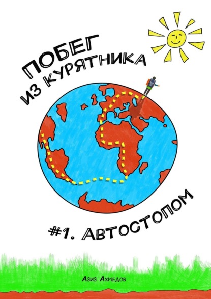 Побег из Курятника: #1. Автостопом. Реальные истории из путешествий автостопом по России — Азиз Кенжебаевич Ахмедов