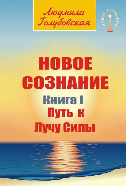 Новое сознание. Книга 1. Путь к Лучу Силы — Людмила Голубовская