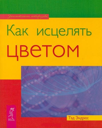 Как исцелять цветом — Тэд Эндрюс