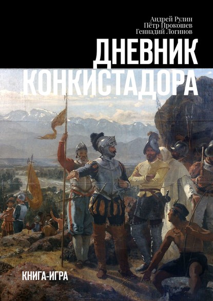 Дневник конкистадора. Книга-игра - Геннадий Логинов