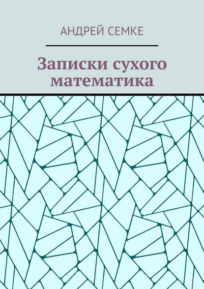 Записки сухого математика — Андрей Семке