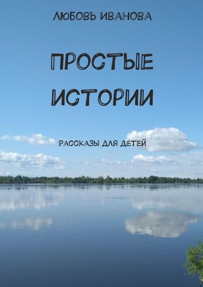 Простые истории. Рассказы для детей - Любовь Иванова