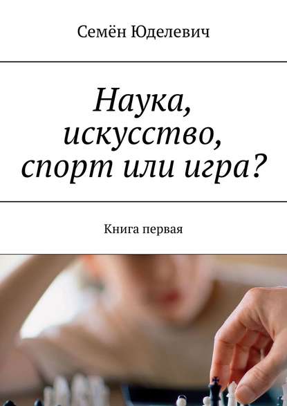 Наука, искусство, спорт или игра? Книга первая — Семён Юделевич